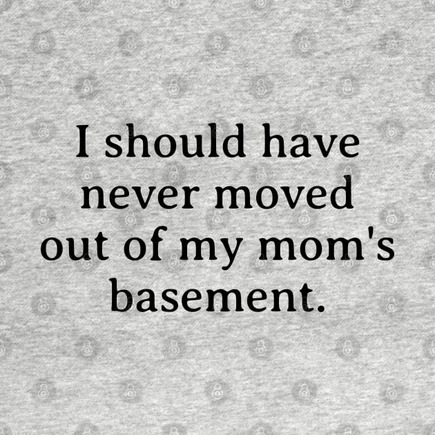 I should have never moved out of my mom's basement funny millenial by SunGraphicsLab